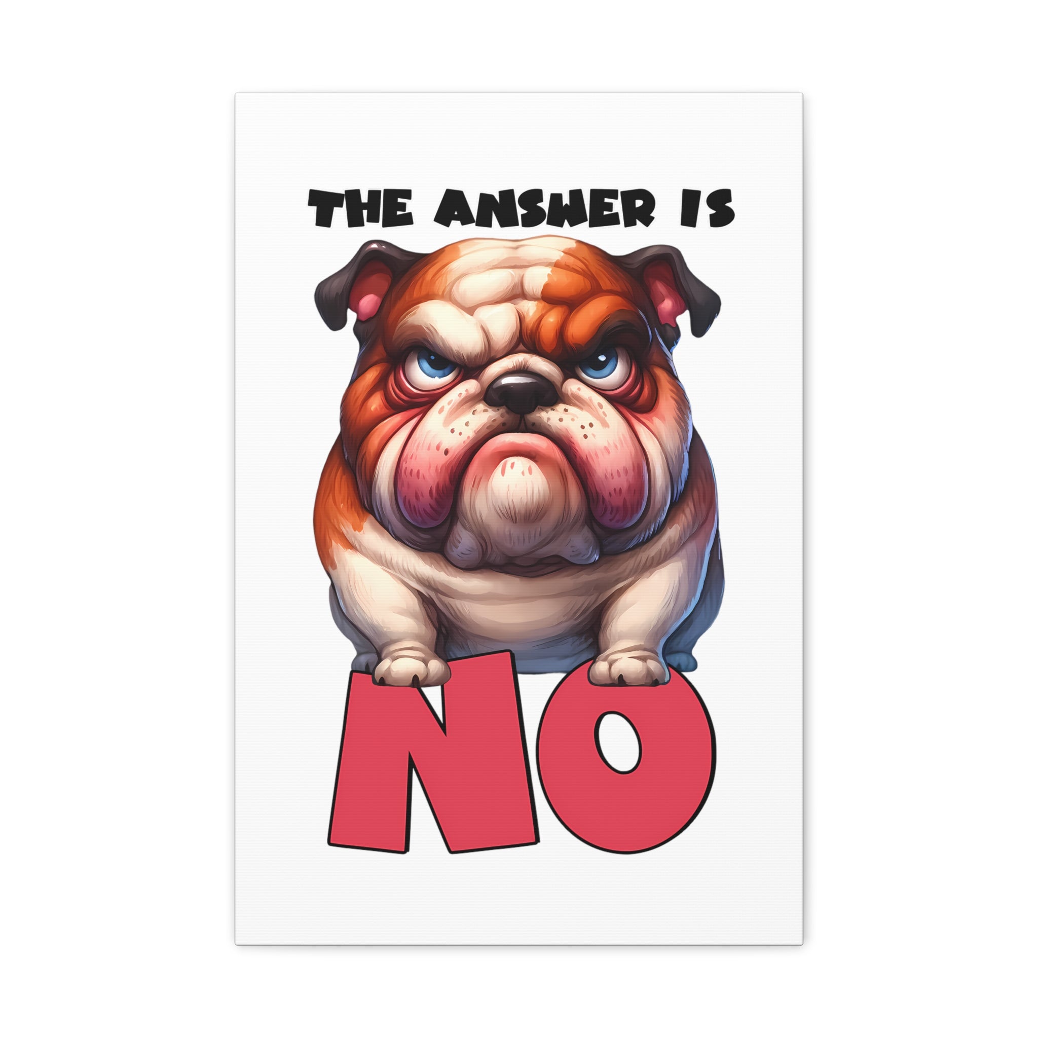 Funny Angry Bulldog Wall Art, The Answer Is No Poster, Humorous Pet Decor, Cute Dog Artwork, Pet Lover Funny Gift, Canvas Gallery Wrap Canvas Gallery Wraps