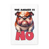 Funny Angry Bulldog Wall Art, The Answer Is No Poster, Humorous Pet Decor, Cute Dog Artwork, Pet Lover Funny Gift, Canvas Gallery Wrap Canvas Gallery Wraps