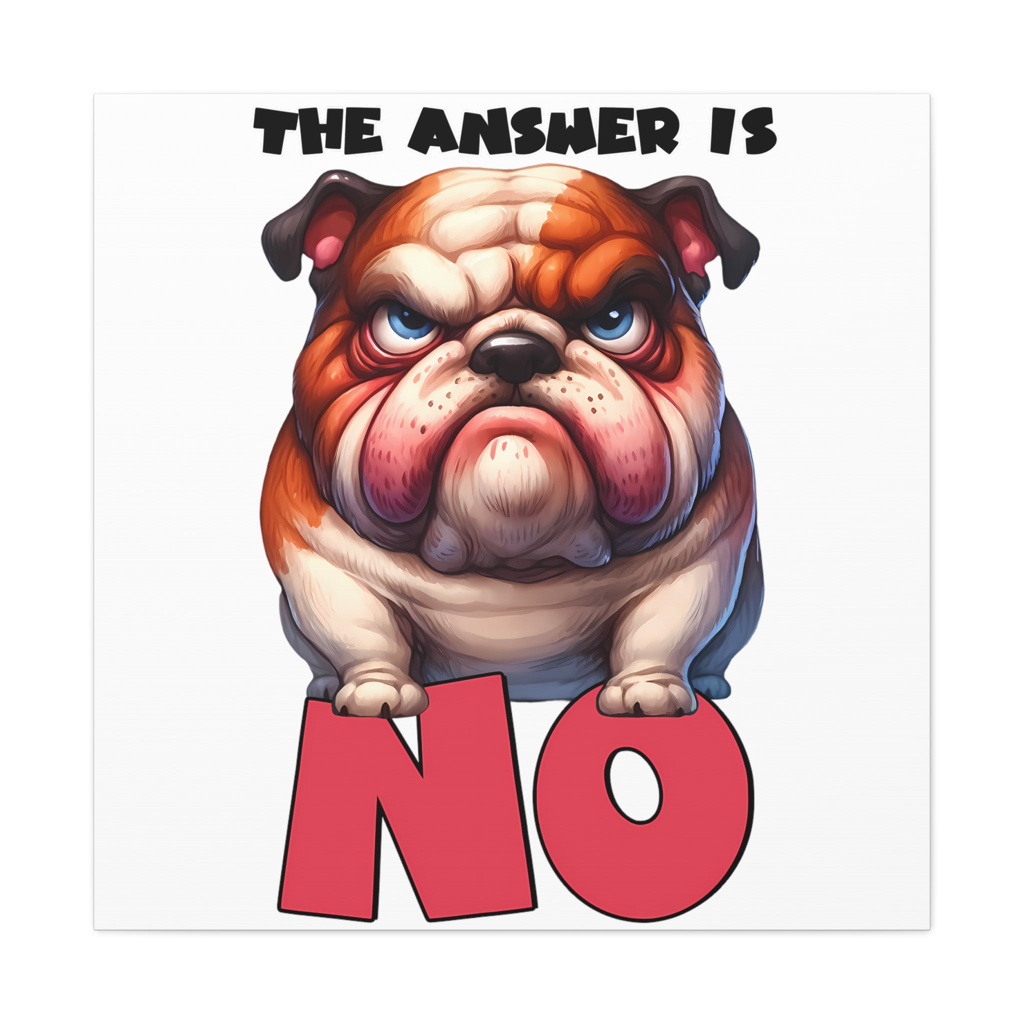 Funny Angry Bulldog Wall Art, The Answer Is No Poster, Humorous Pet Decor, Cute Dog Artwork, Pet Lover Funny Gift, Canvas Gallery Wrap Canvas Gallery Wraps