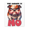 Funny Angry Bulldog Wall Art, The Answer Is No Poster, Humorous Pet Decor, Cute Dog Artwork, Pet Lover Funny Gift, Canvas Gallery Wrap Canvas Gallery Wraps