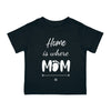 Home Is Where Mom Is Infant Shirt, Baby Tee, Infant Tee