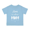 Home Is Where Mom Is Infant Shirt, Baby Tee, Infant Tee